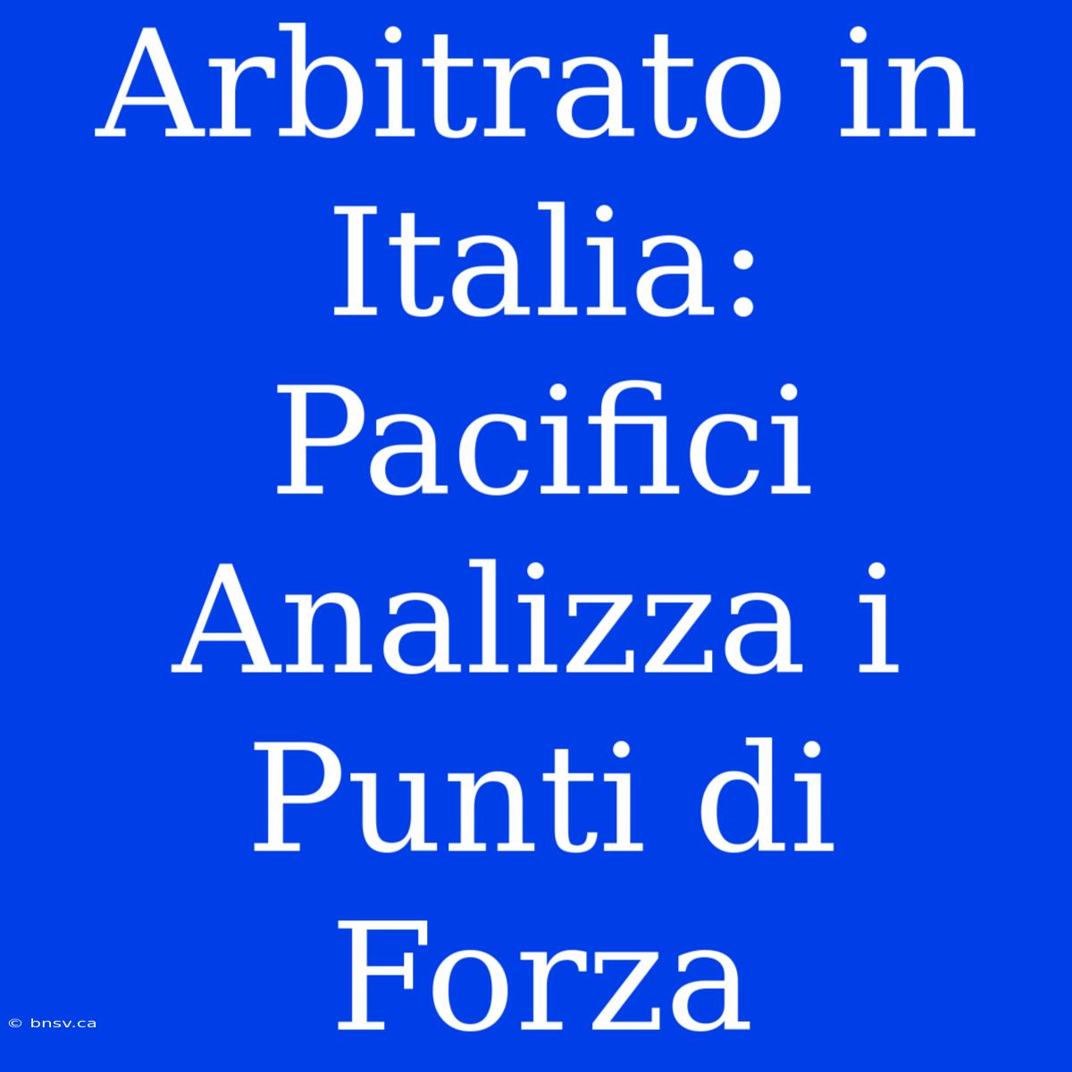 Arbitrato In Italia: Pacifici Analizza I Punti Di Forza