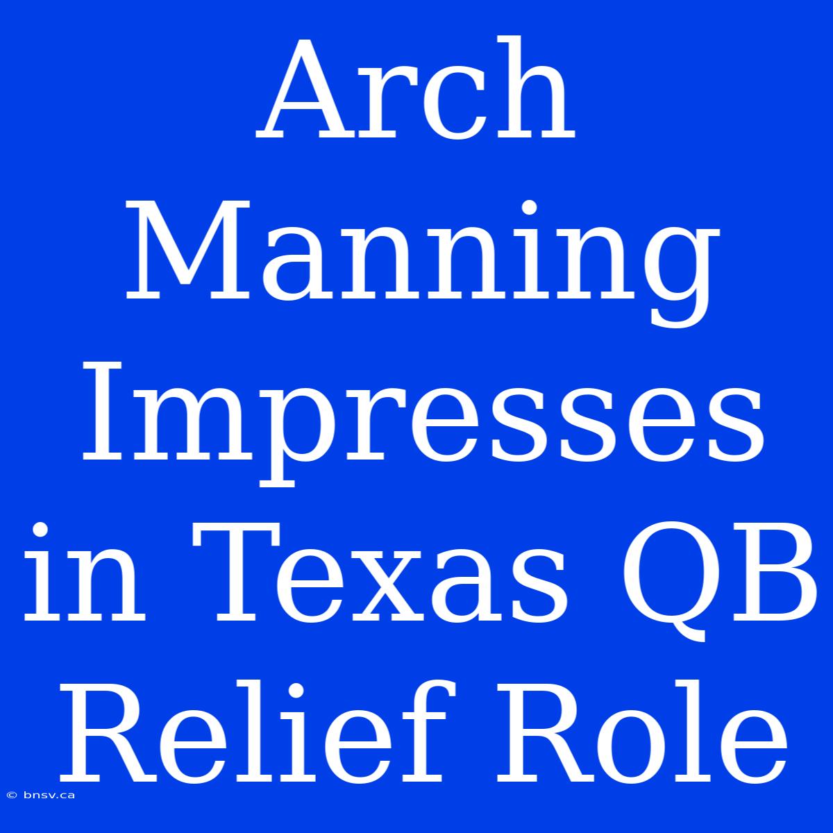 Arch Manning Impresses In Texas QB Relief Role