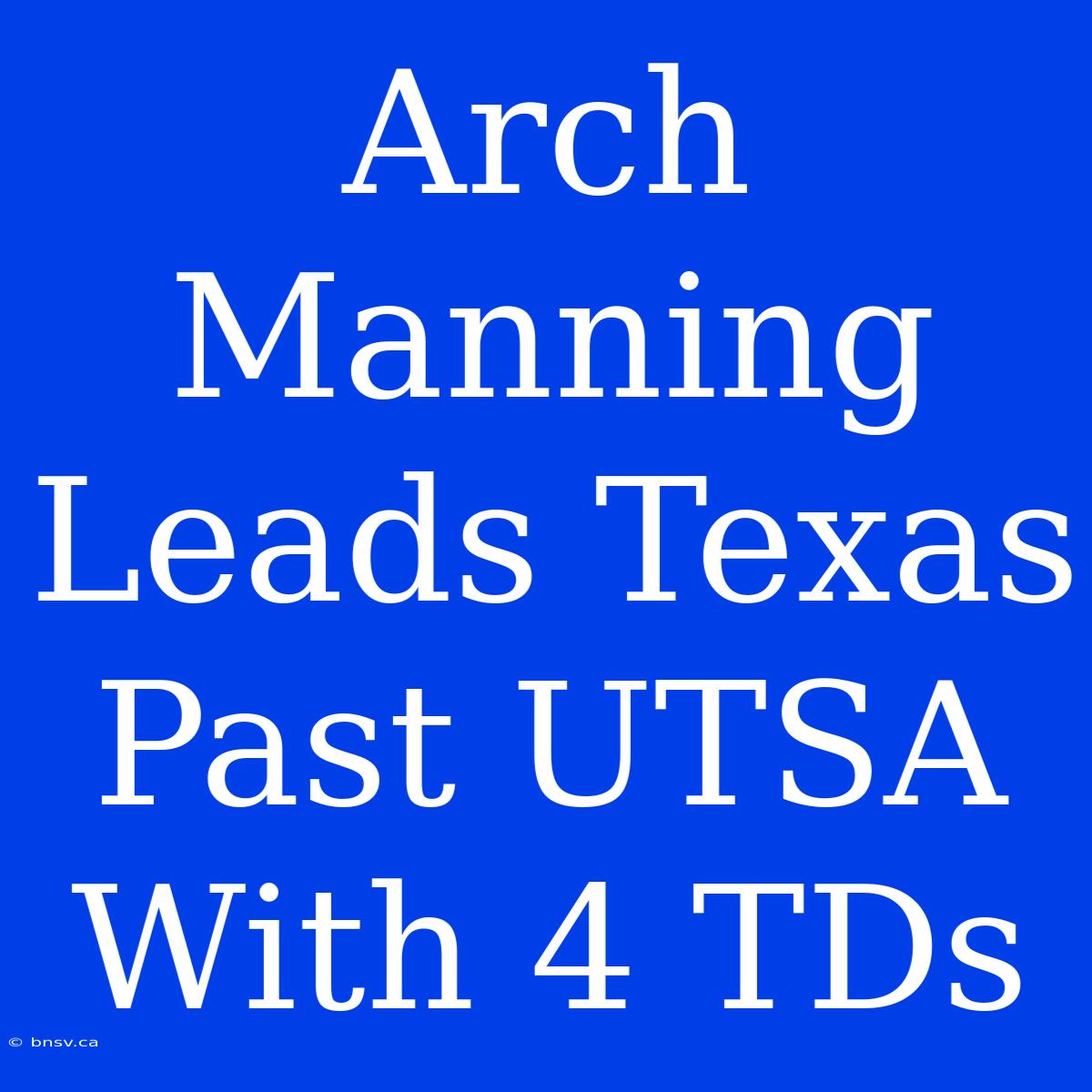 Arch Manning Leads Texas Past UTSA With 4 TDs