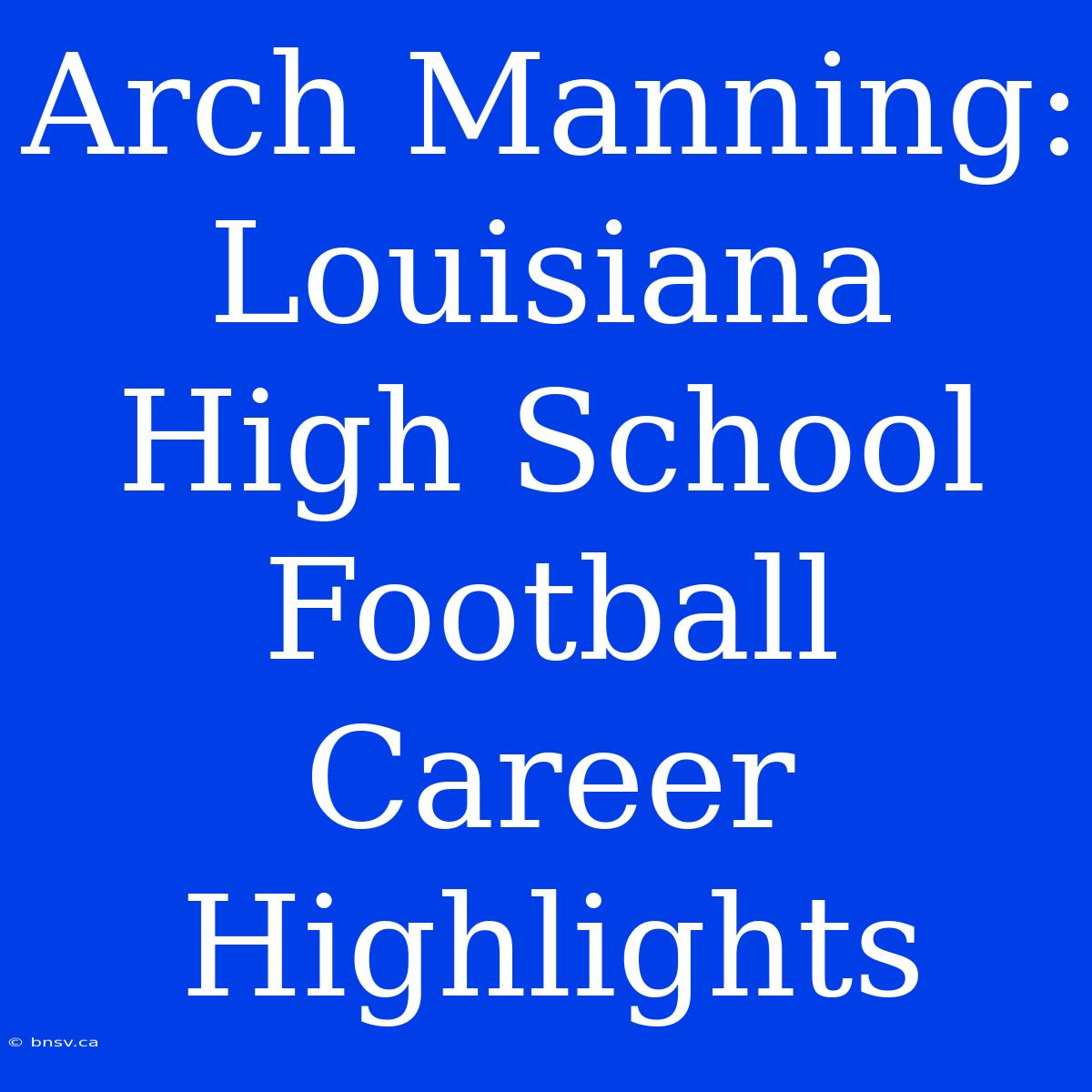 Arch Manning: Louisiana High School Football Career Highlights