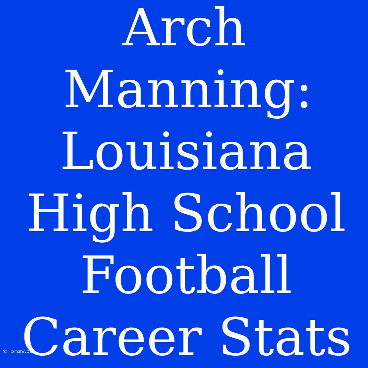 Arch Manning: Louisiana High School Football Career Stats