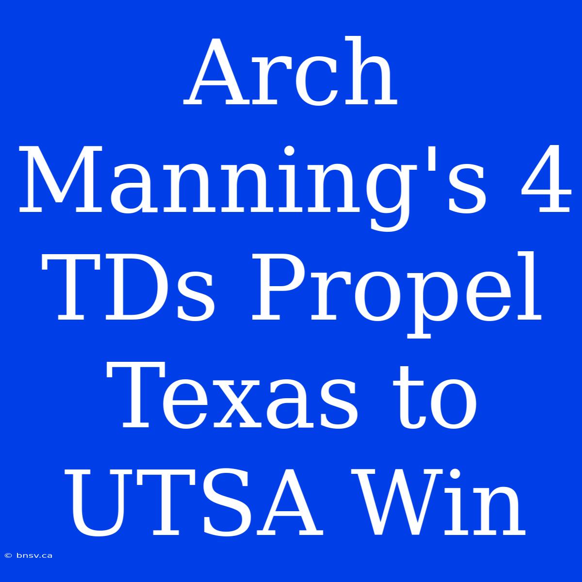 Arch Manning's 4 TDs Propel Texas To UTSA Win