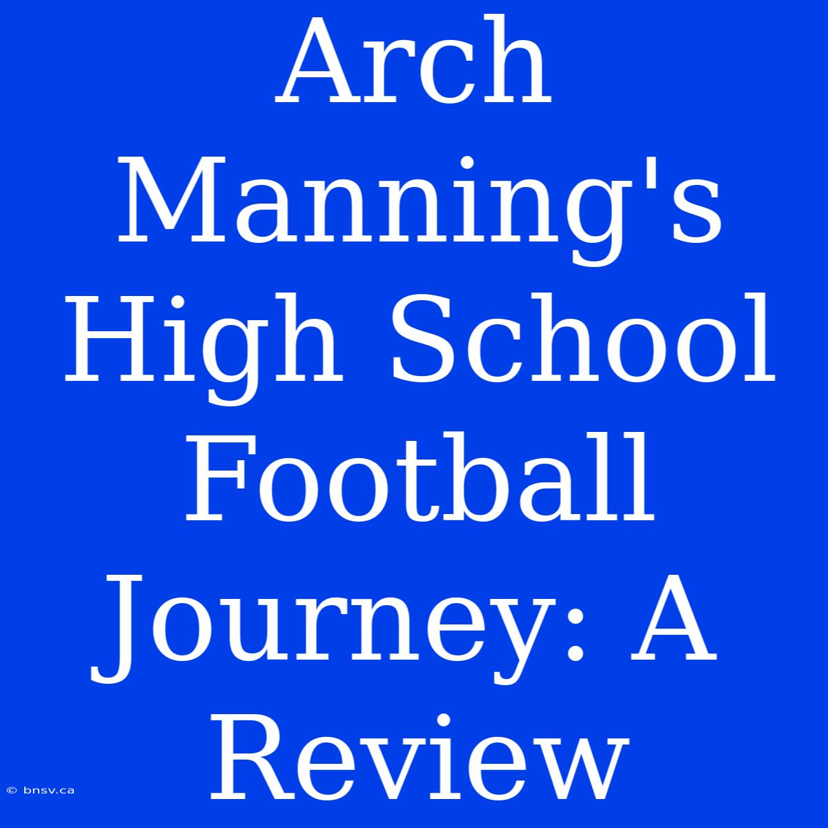 Arch Manning's High School Football Journey: A Review