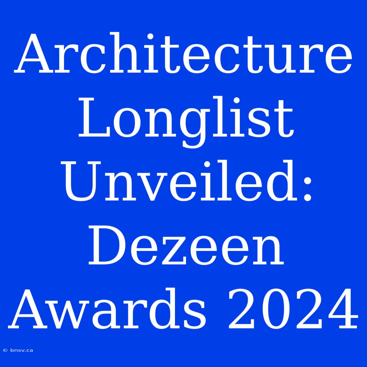 Architecture Longlist Unveiled: Dezeen Awards 2024