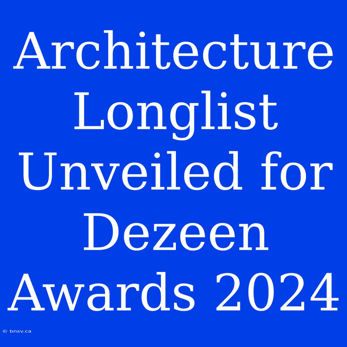 Architecture Longlist Unveiled For Dezeen Awards 2024