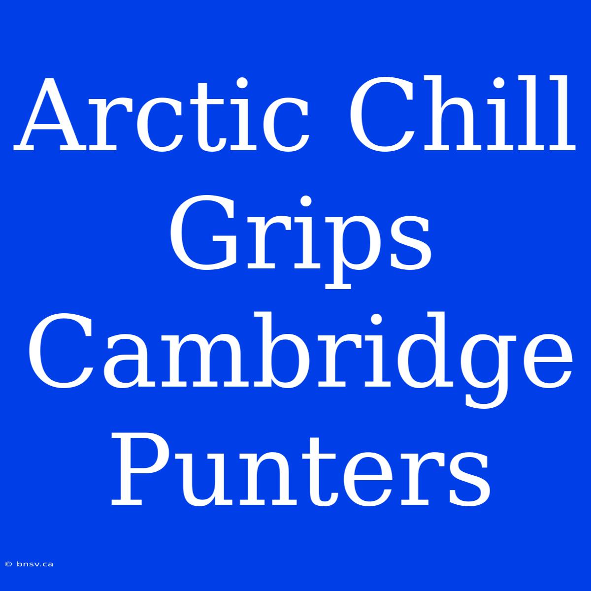 Arctic Chill Grips Cambridge Punters