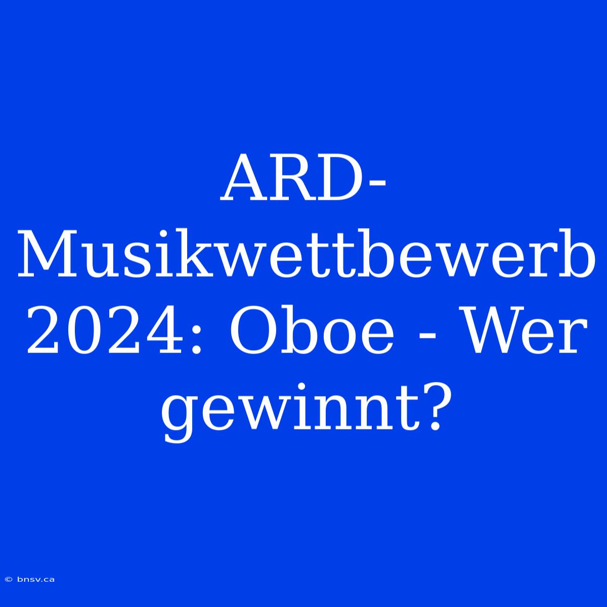 ARD-Musikwettbewerb 2024: Oboe - Wer Gewinnt?