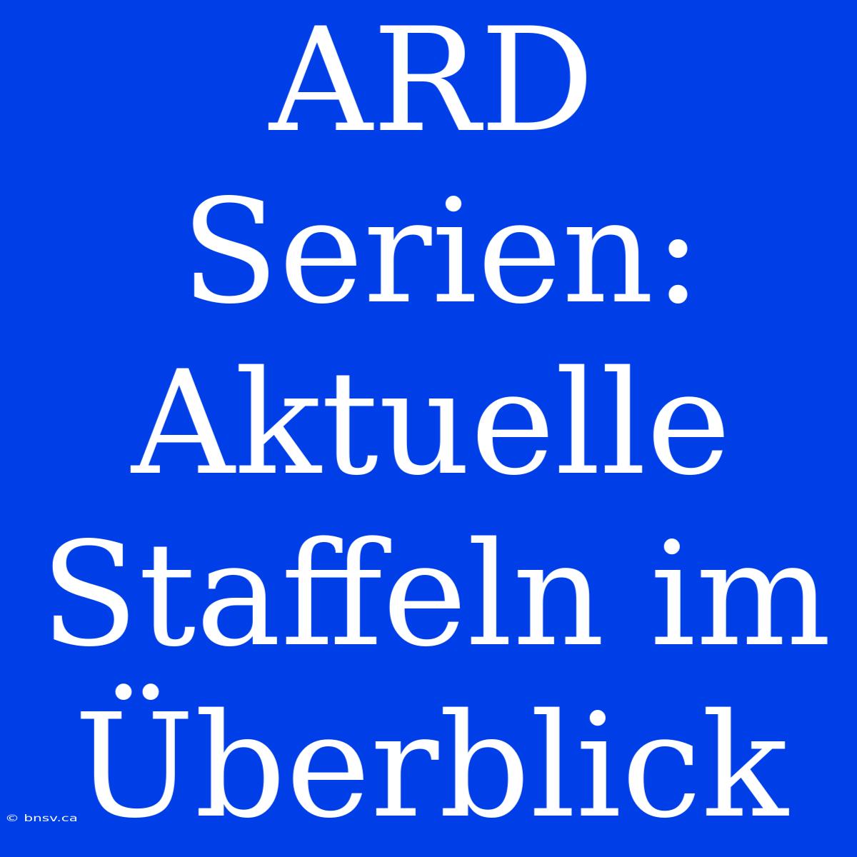 ARD Serien: Aktuelle Staffeln Im Überblick