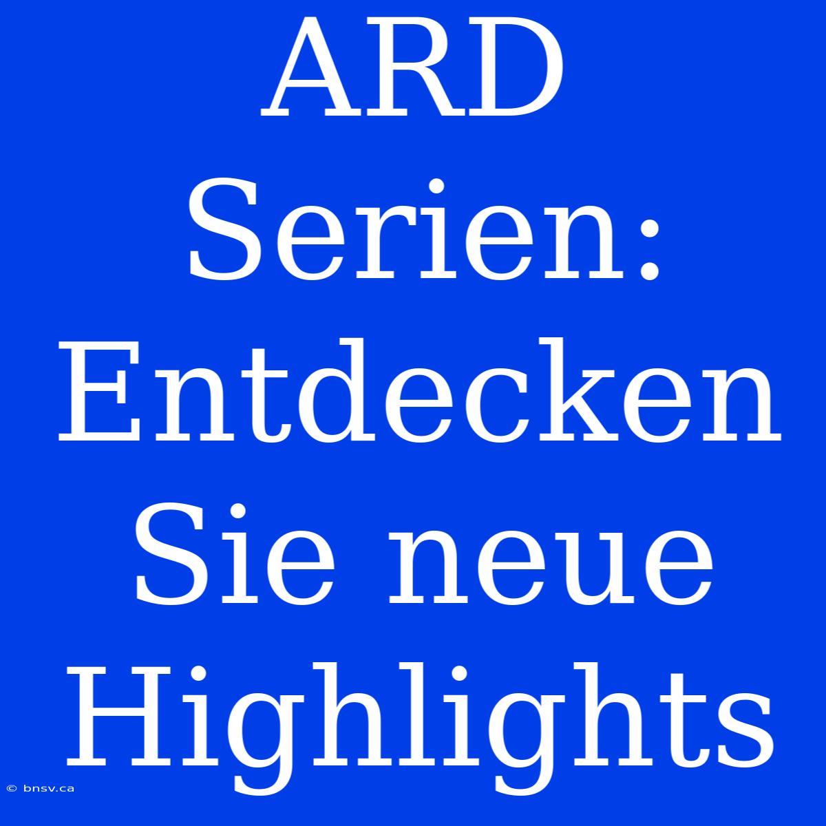 ARD Serien: Entdecken Sie Neue Highlights