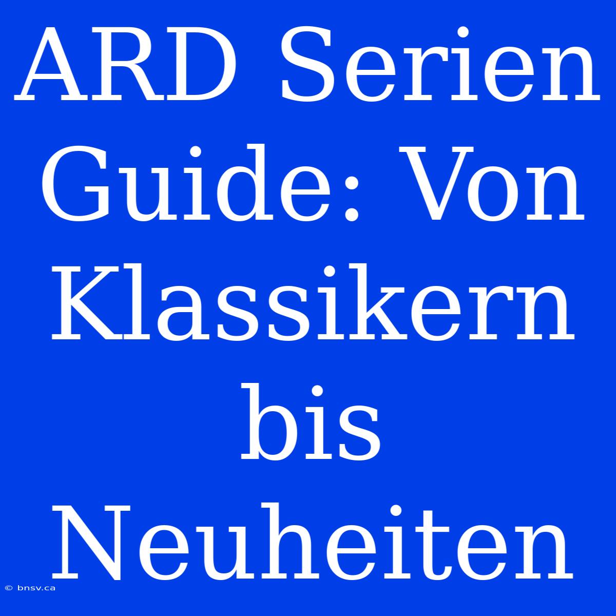 ARD Serien Guide: Von Klassikern Bis Neuheiten