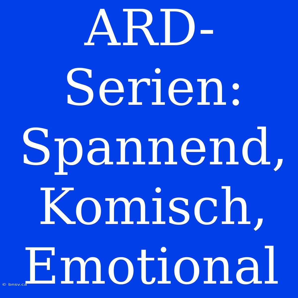 ARD-Serien: Spannend, Komisch, Emotional