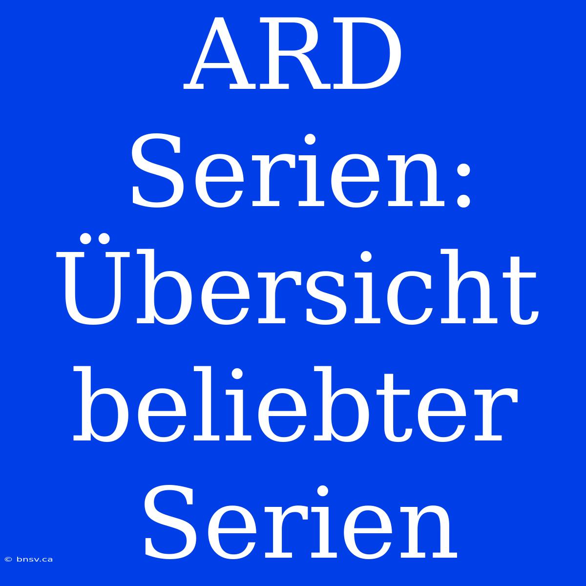 ARD Serien: Übersicht Beliebter Serien