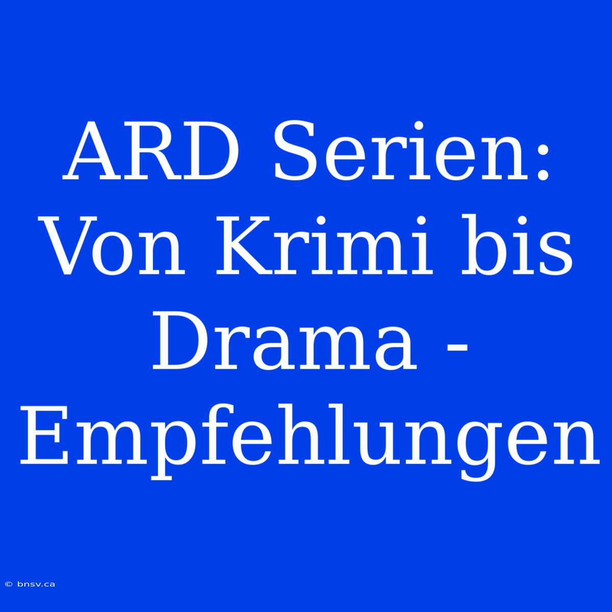 ARD Serien: Von Krimi Bis Drama - Empfehlungen