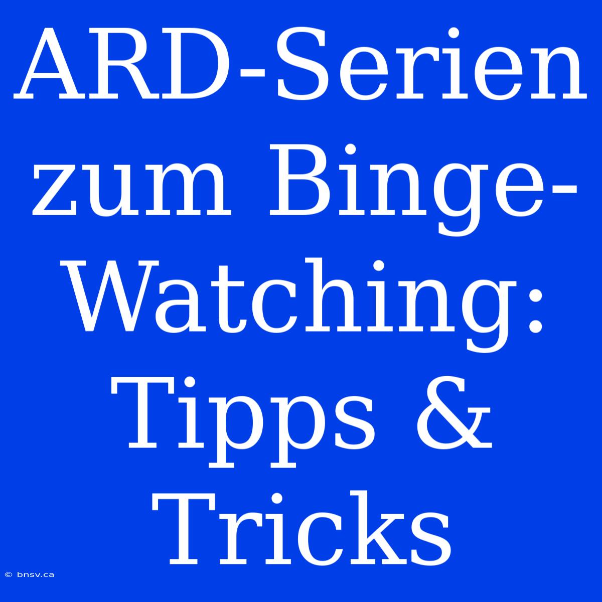 ARD-Serien Zum Binge-Watching: Tipps & Tricks