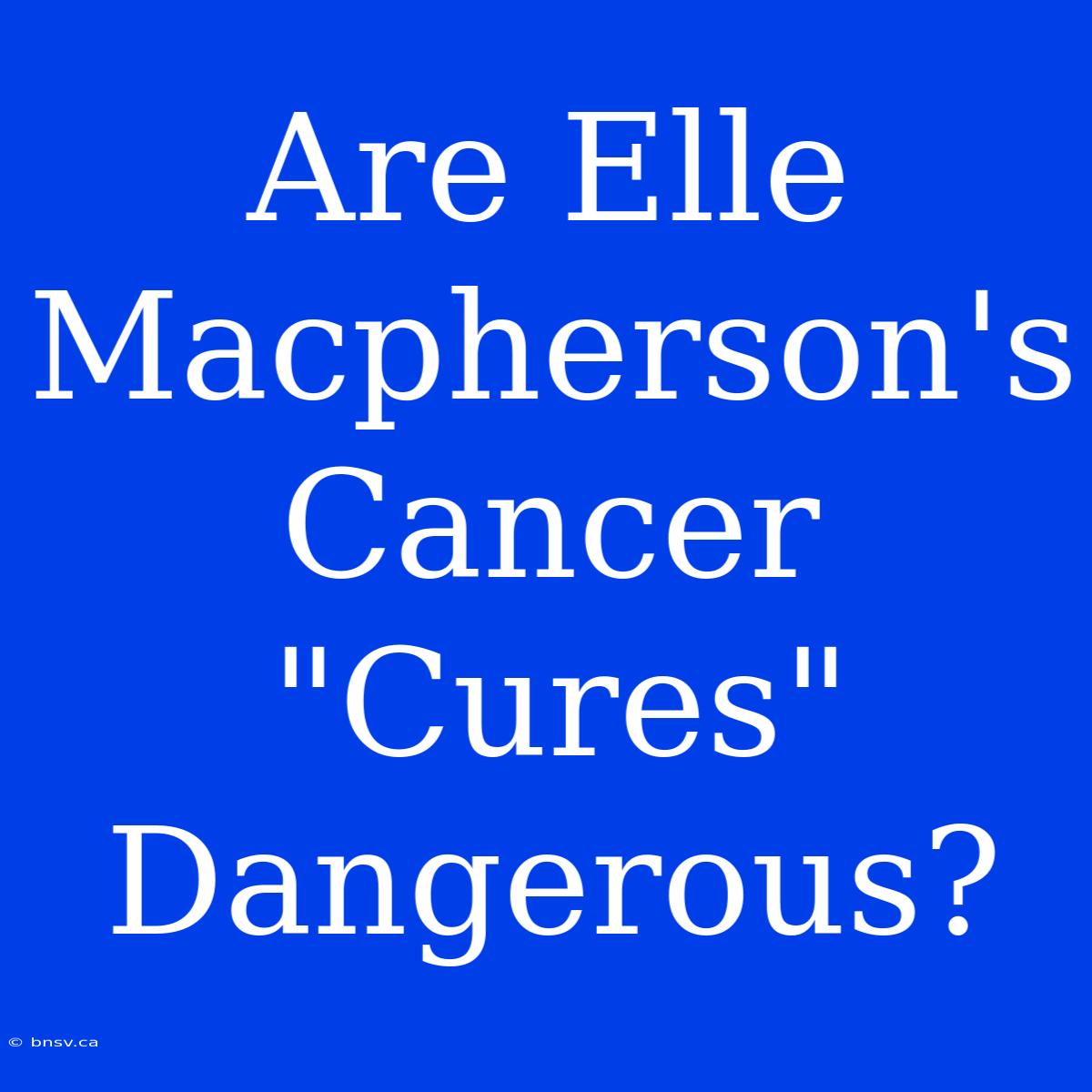 Are Elle Macpherson's Cancer 