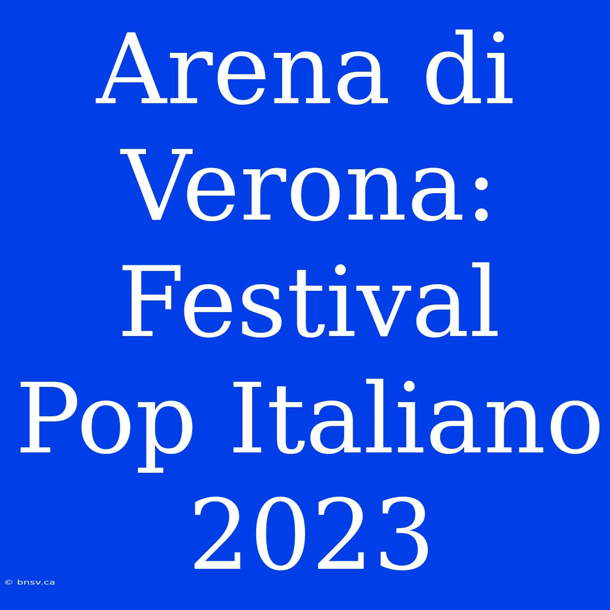 Arena Di Verona: Festival Pop Italiano 2023