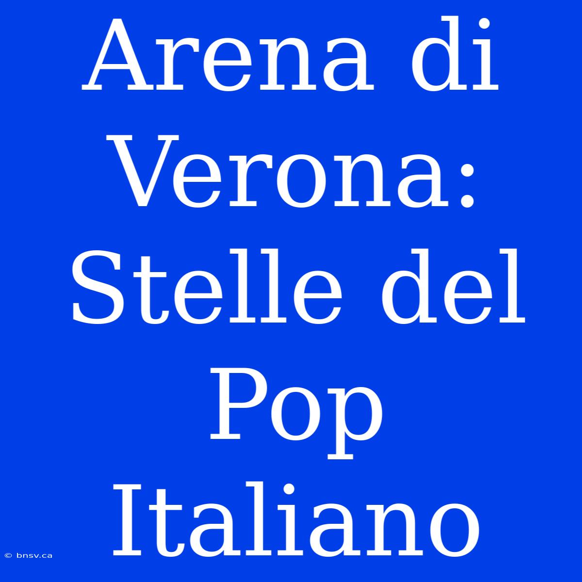 Arena Di Verona: Stelle Del Pop Italiano