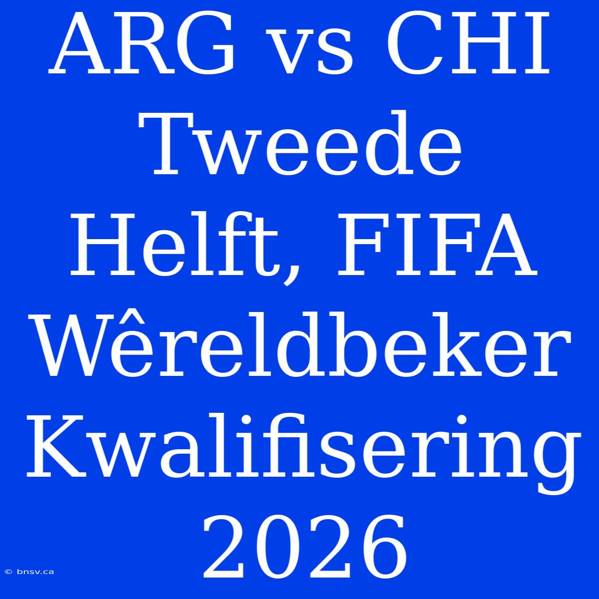 ARG Vs CHI Tweede Helft, FIFA Wêreldbeker Kwalifisering 2026