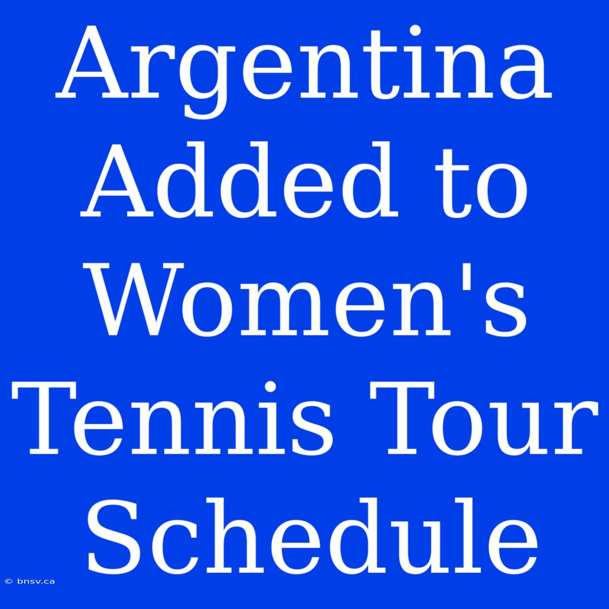 Argentina Added To Women's Tennis Tour Schedule