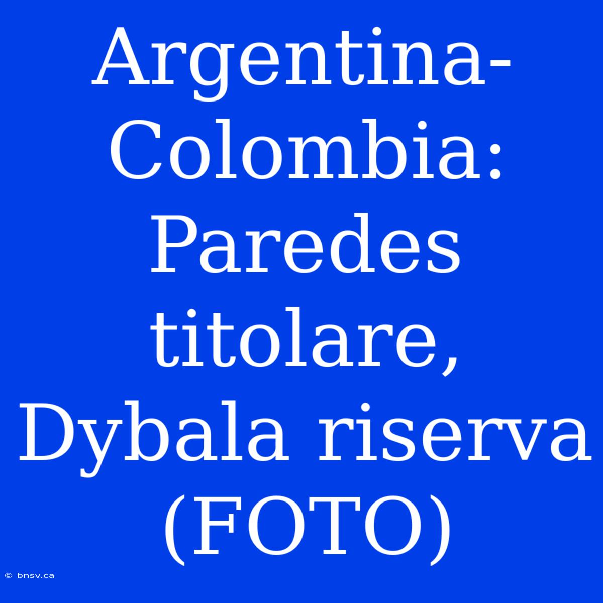 Argentina-Colombia: Paredes Titolare, Dybala Riserva (FOTO)