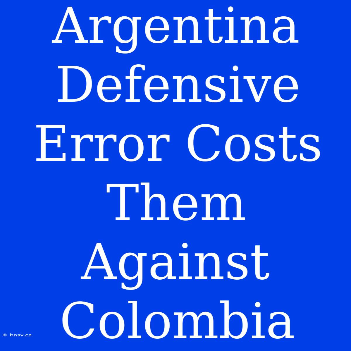 Argentina Defensive Error Costs Them Against Colombia