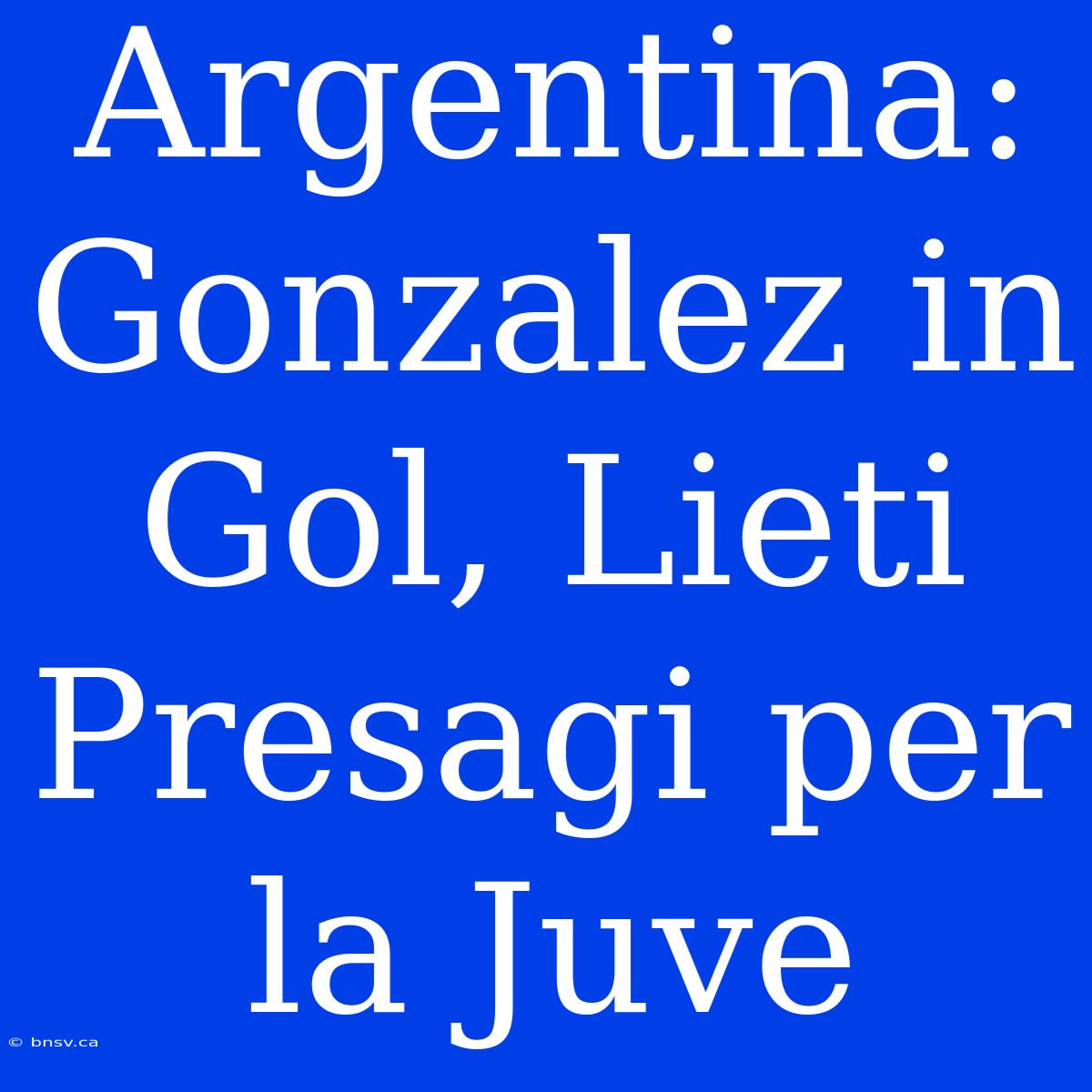 Argentina: Gonzalez In Gol, Lieti Presagi Per La Juve