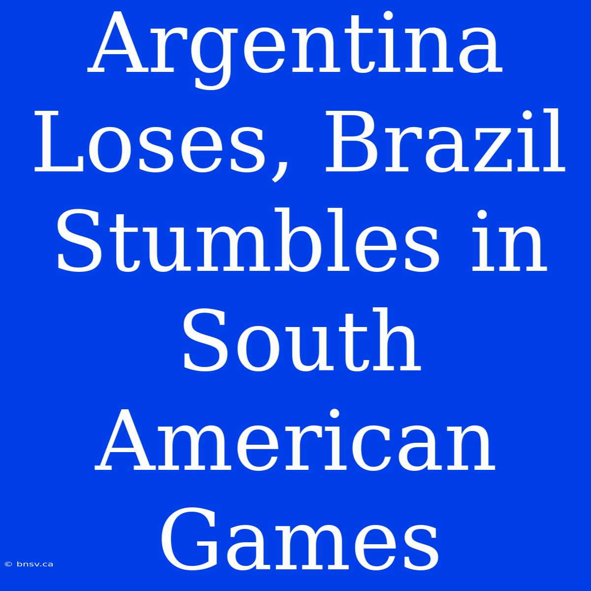 Argentina Loses, Brazil Stumbles In South American Games