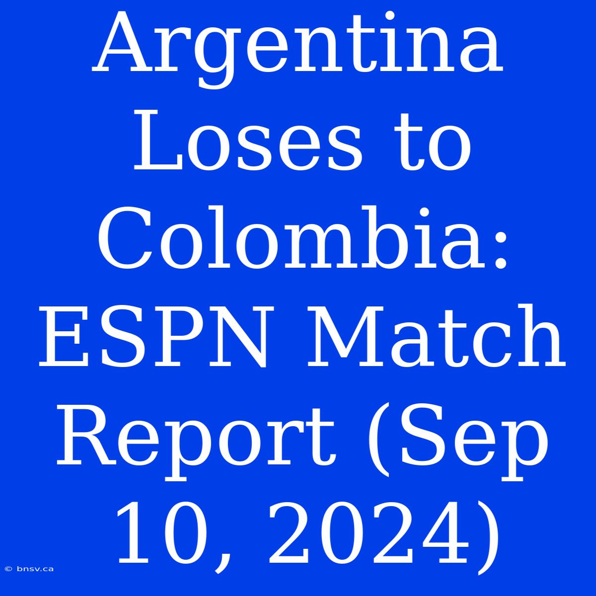 Argentina Loses To Colombia: ESPN Match Report (Sep 10, 2024)