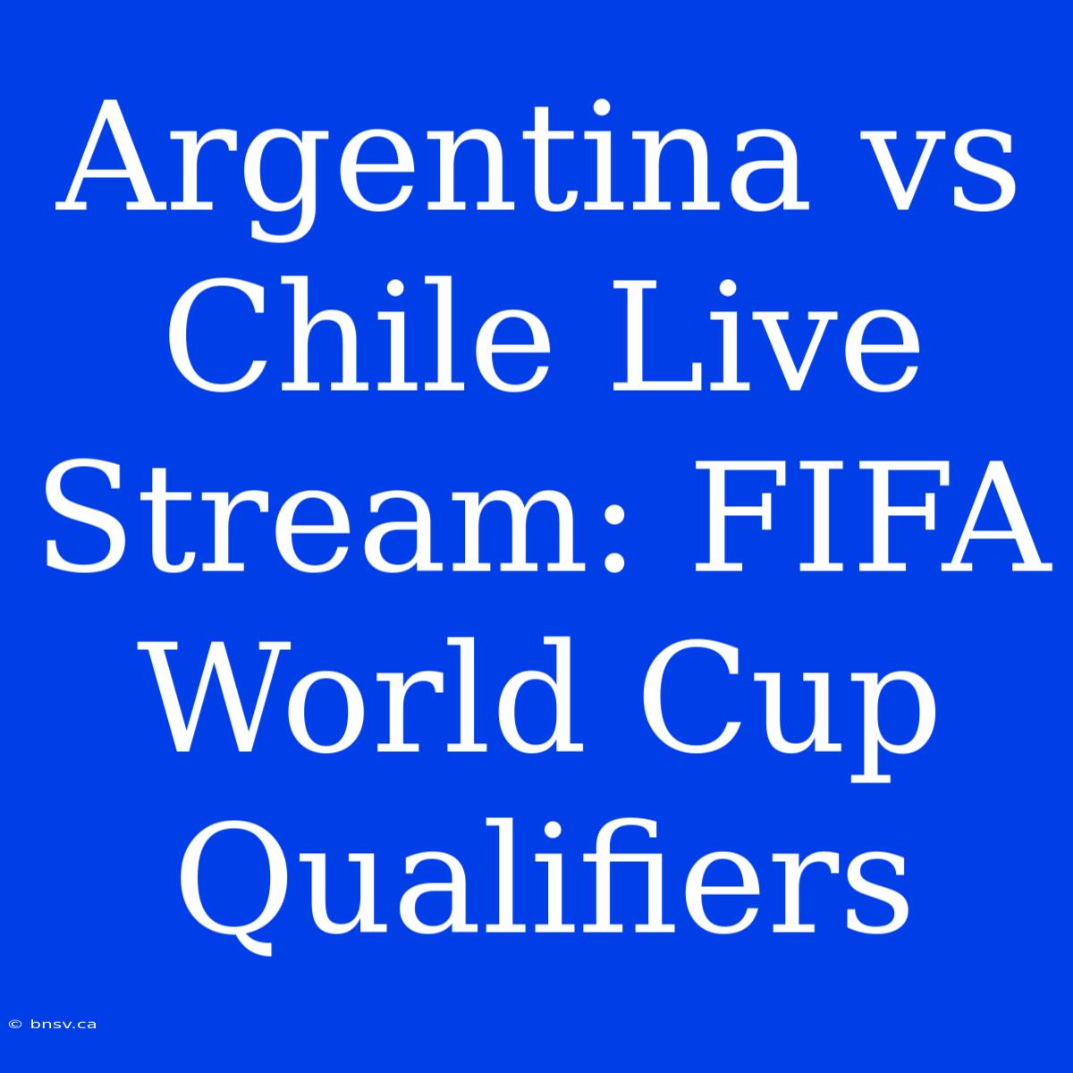 Argentina Vs Chile Live Stream: FIFA World Cup Qualifiers