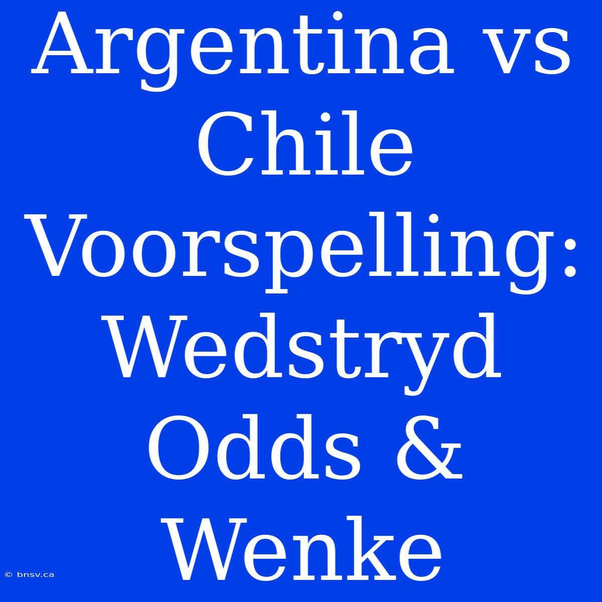 Argentina Vs Chile Voorspelling: Wedstryd Odds & Wenke