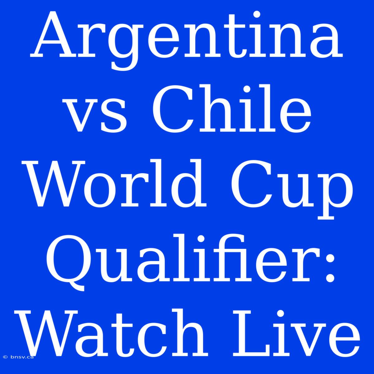 Argentina Vs Chile World Cup Qualifier: Watch Live