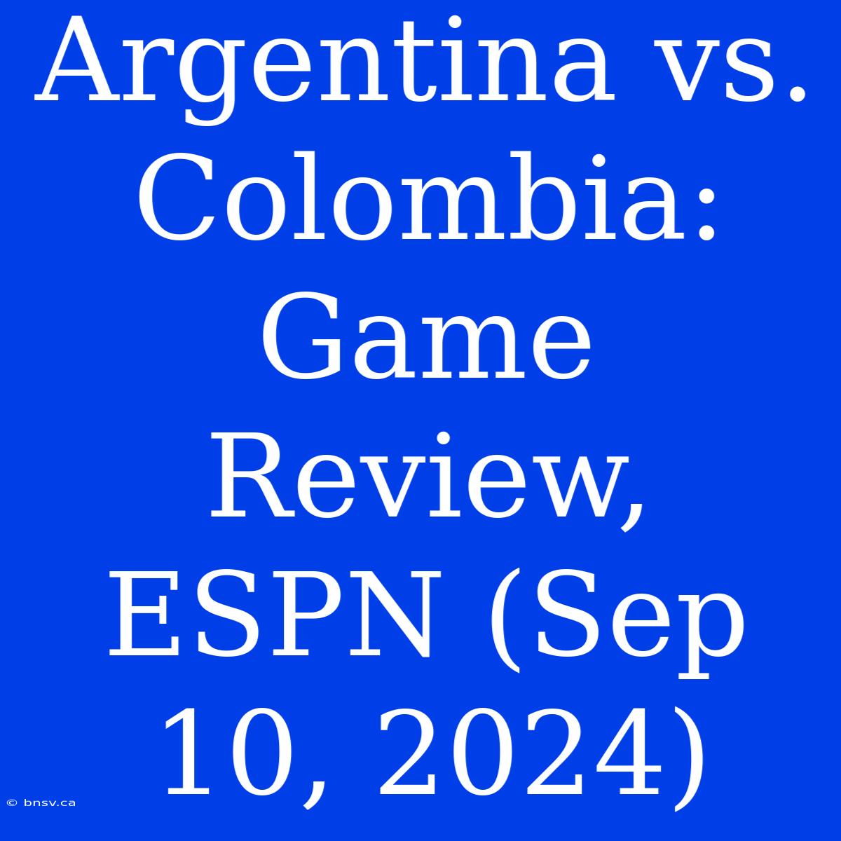 Argentina Vs. Colombia: Game Review, ESPN (Sep 10, 2024)