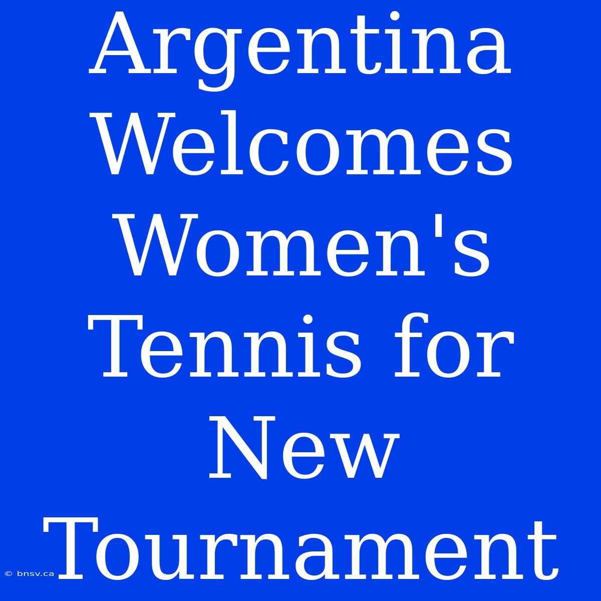 Argentina Welcomes Women's Tennis For New Tournament