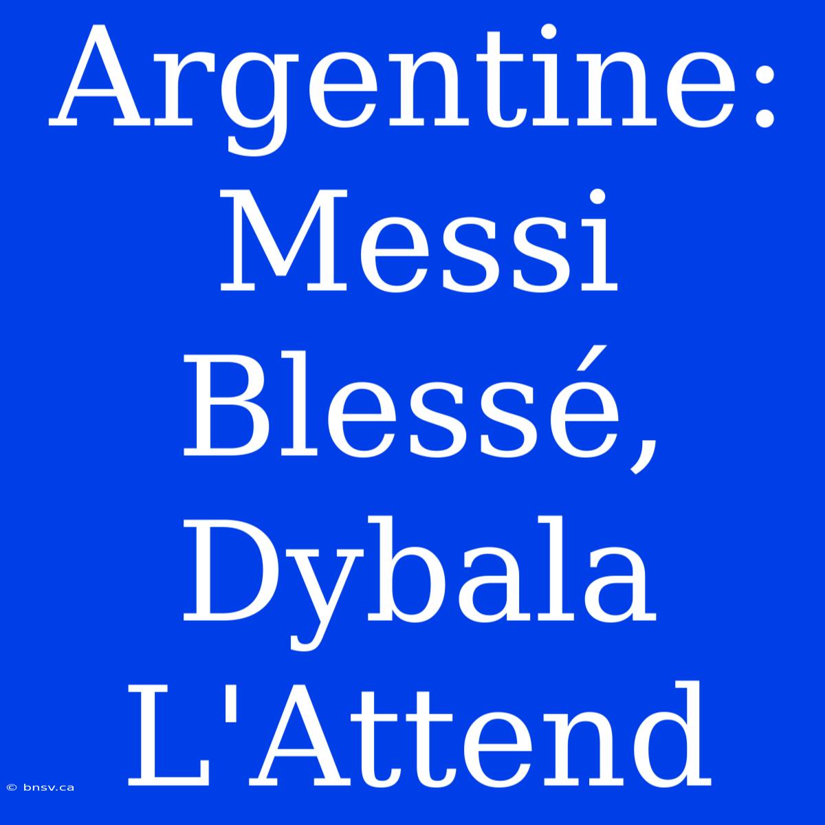 Argentine: Messi Blessé, Dybala L'Attend