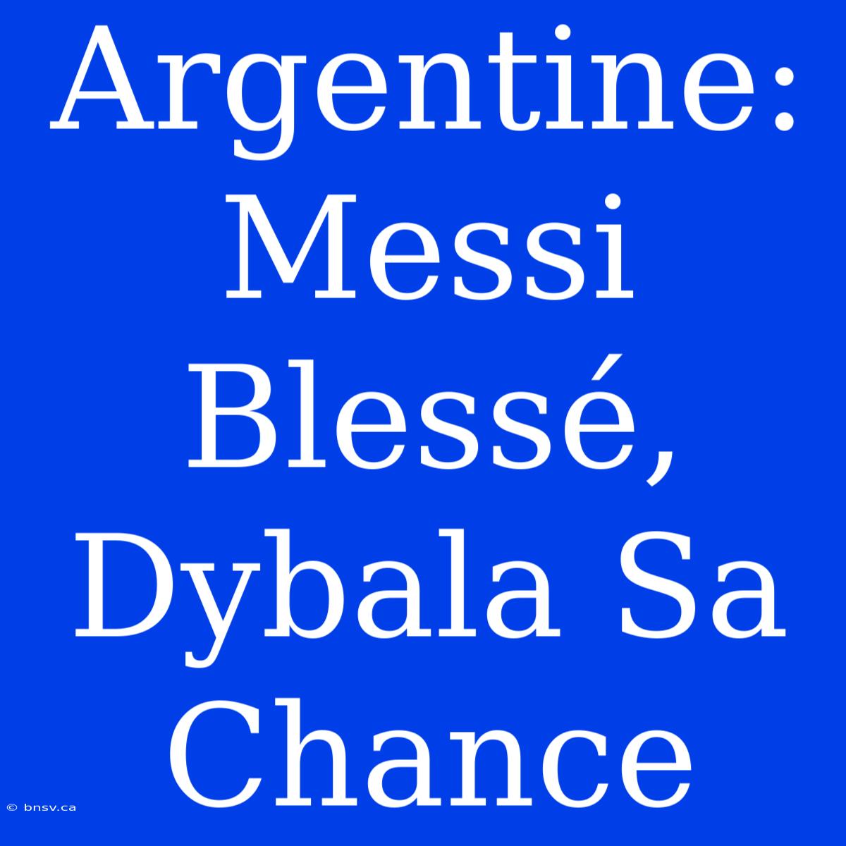 Argentine: Messi Blessé, Dybala Sa Chance