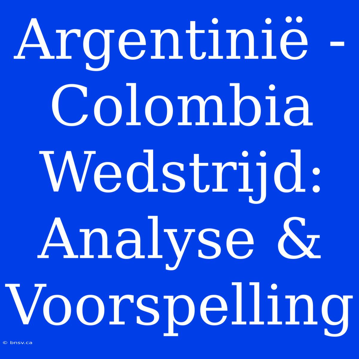 Argentinië - Colombia Wedstrijd: Analyse & Voorspelling