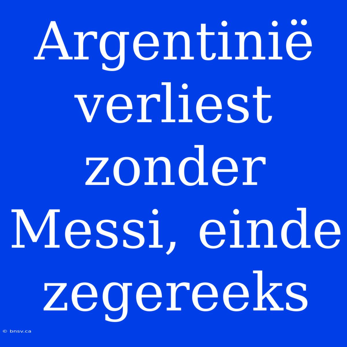 Argentinië Verliest Zonder Messi, Einde Zegereeks