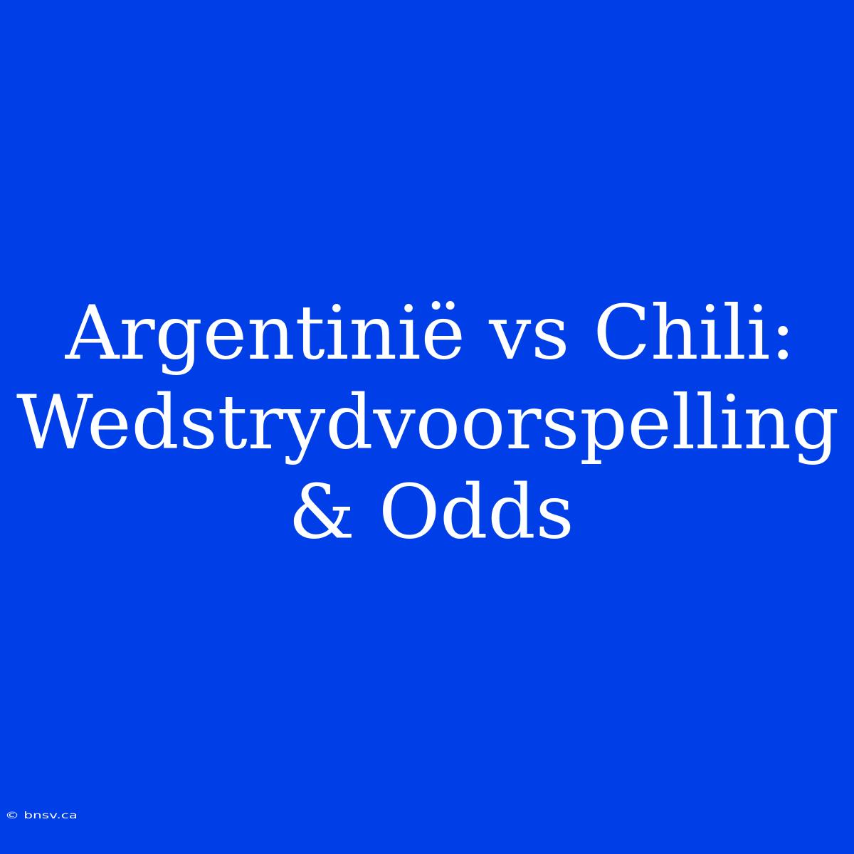 Argentinië Vs Chili: Wedstrydvoorspelling & Odds