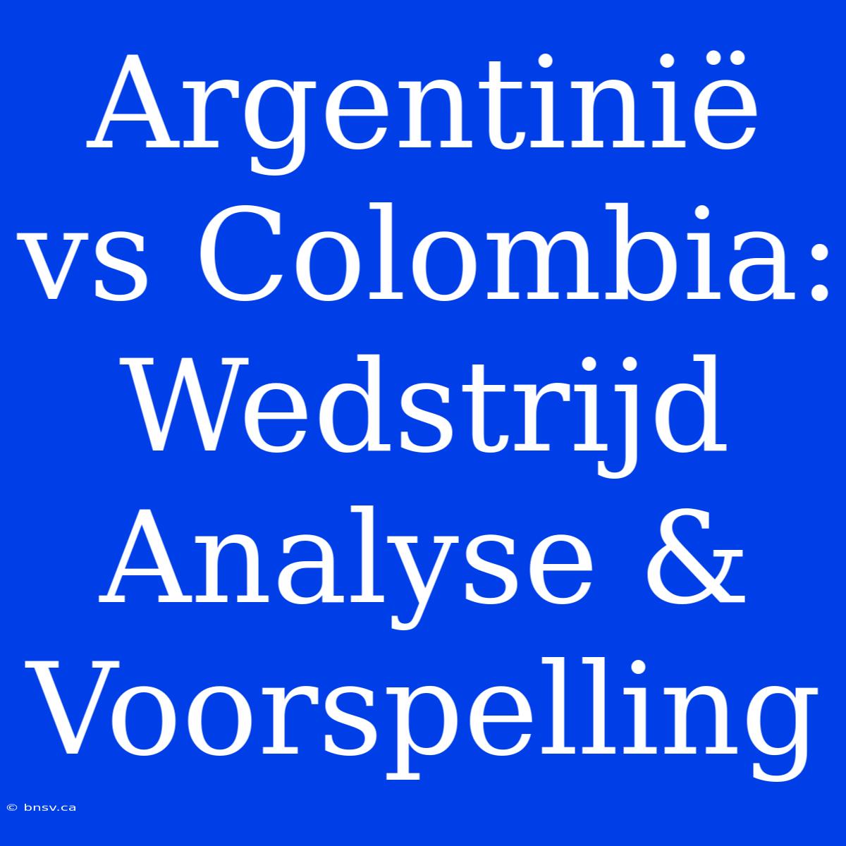 Argentinië Vs Colombia: Wedstrijd Analyse & Voorspelling