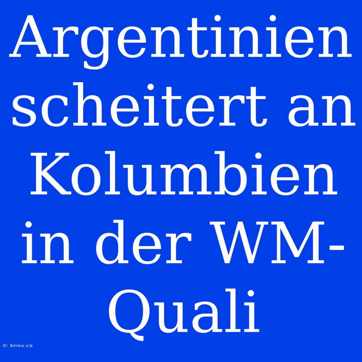 Argentinien Scheitert An Kolumbien In Der WM-Quali