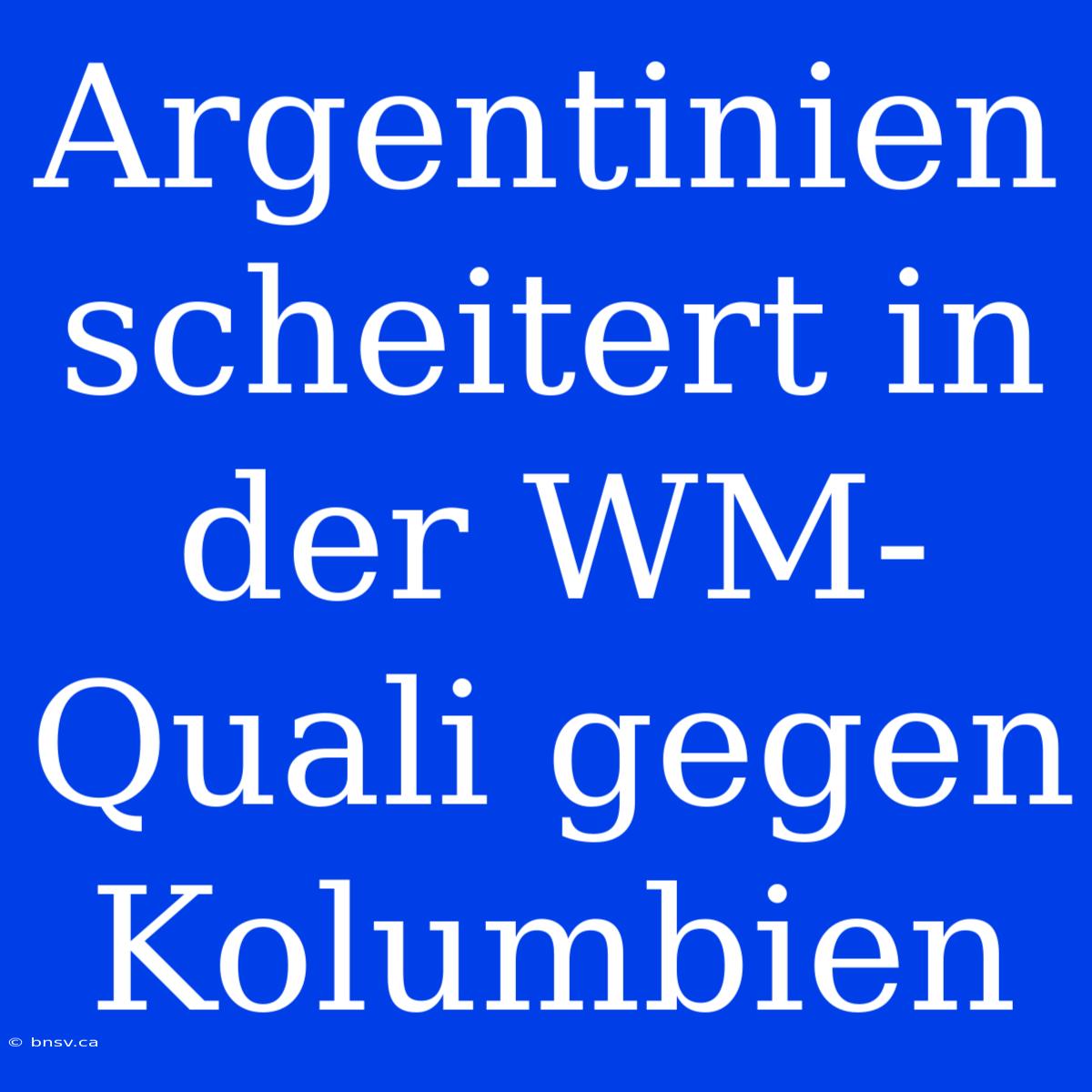 Argentinien Scheitert In Der WM-Quali Gegen Kolumbien