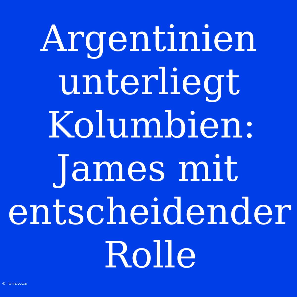 Argentinien Unterliegt Kolumbien: James Mit Entscheidender Rolle