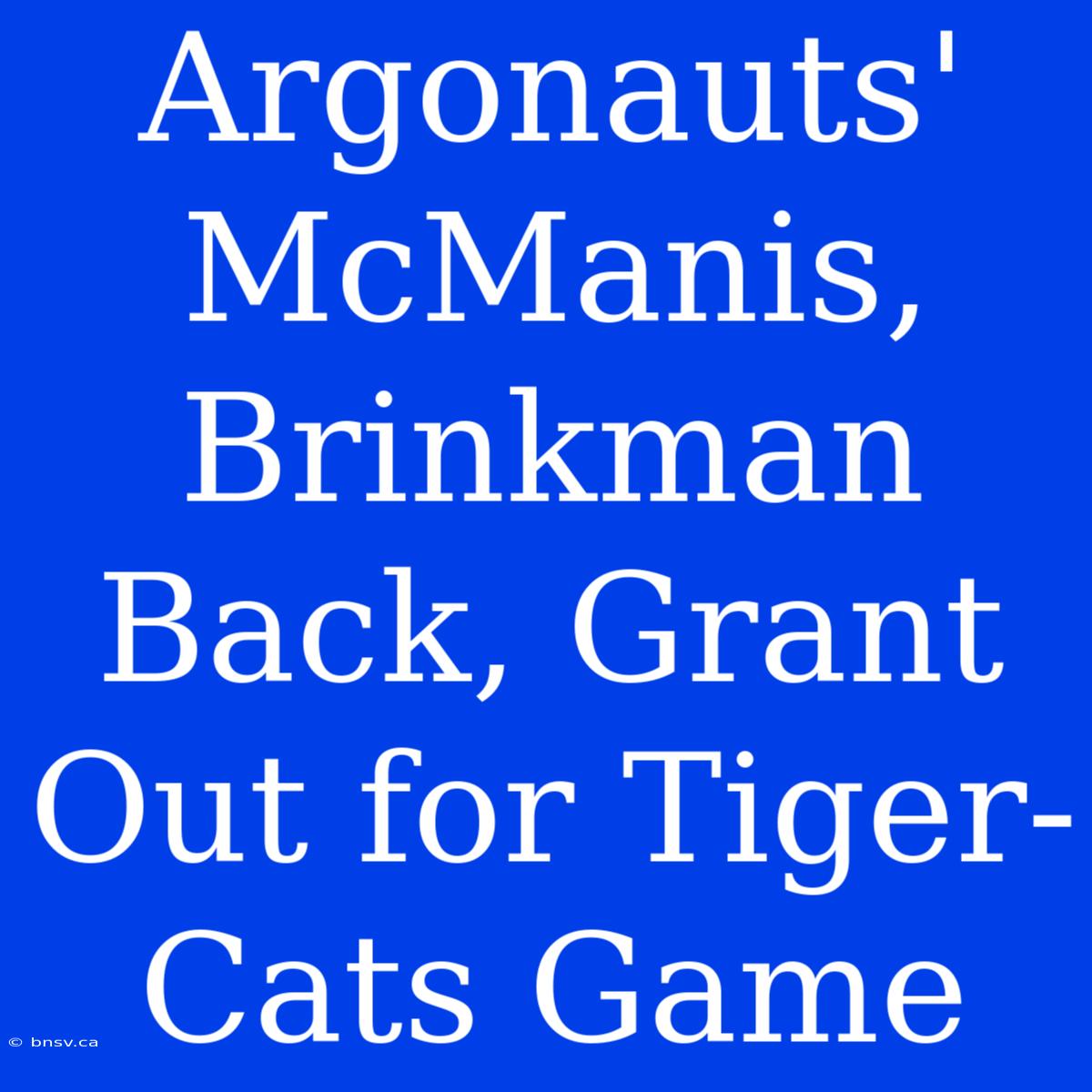 Argonauts' McManis, Brinkman Back, Grant Out For Tiger-Cats Game