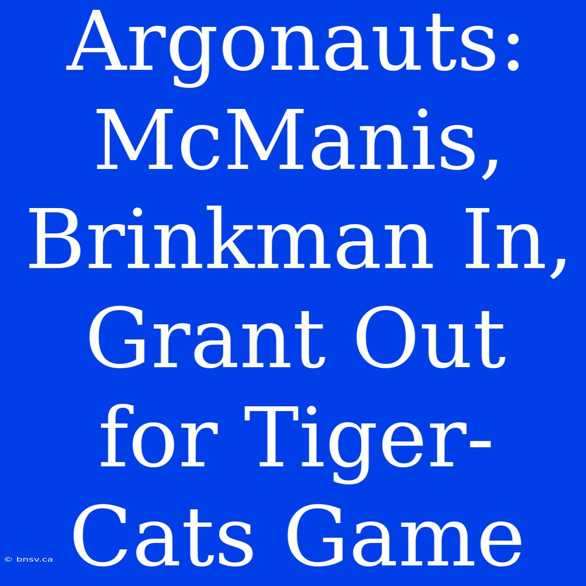 Argonauts: McManis, Brinkman In, Grant Out For Tiger-Cats Game