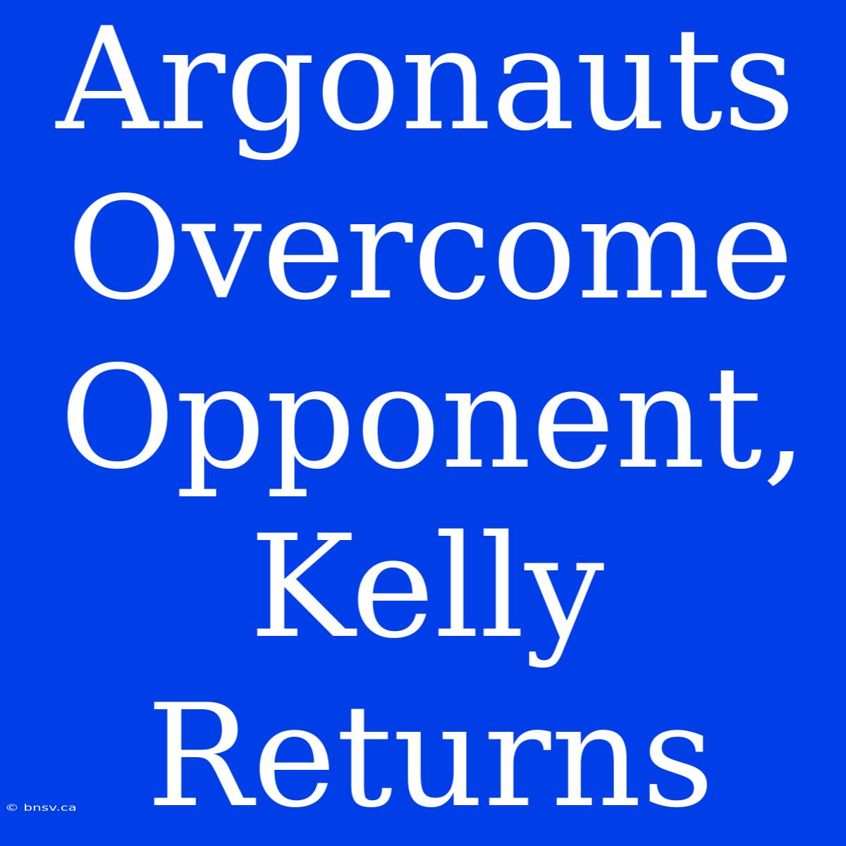 Argonauts Overcome Opponent, Kelly Returns