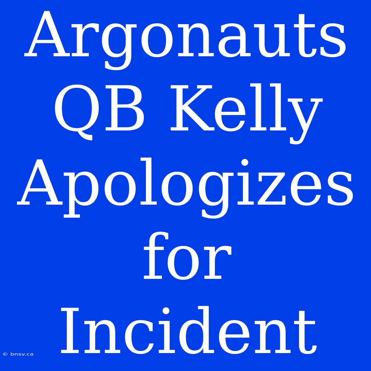 Argonauts QB Kelly Apologizes For Incident