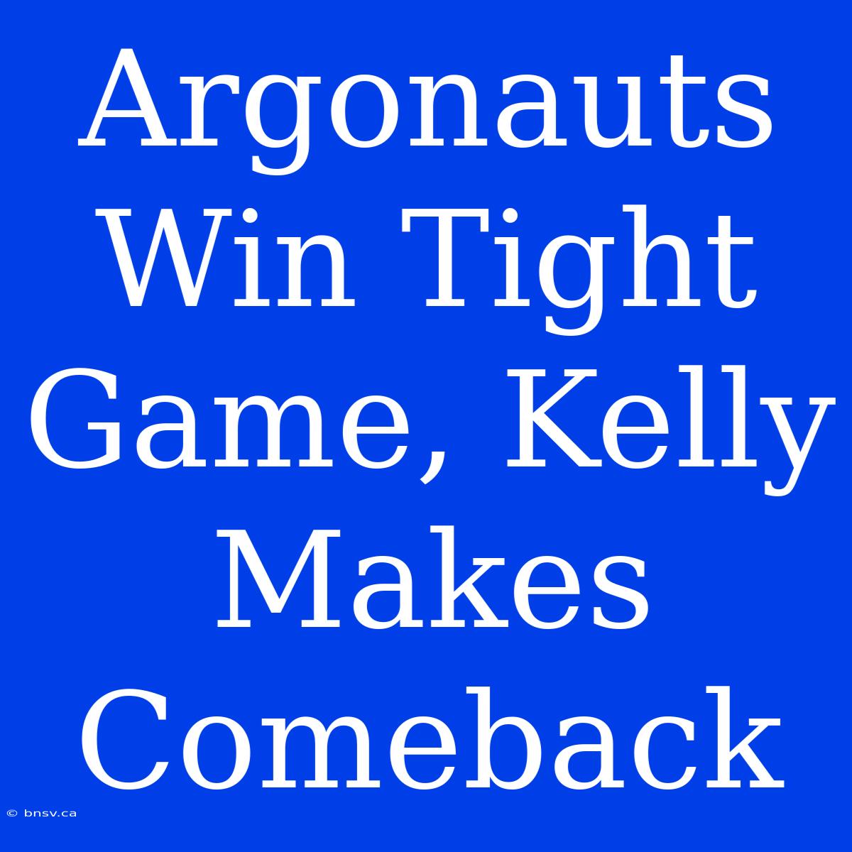 Argonauts Win Tight Game, Kelly Makes Comeback