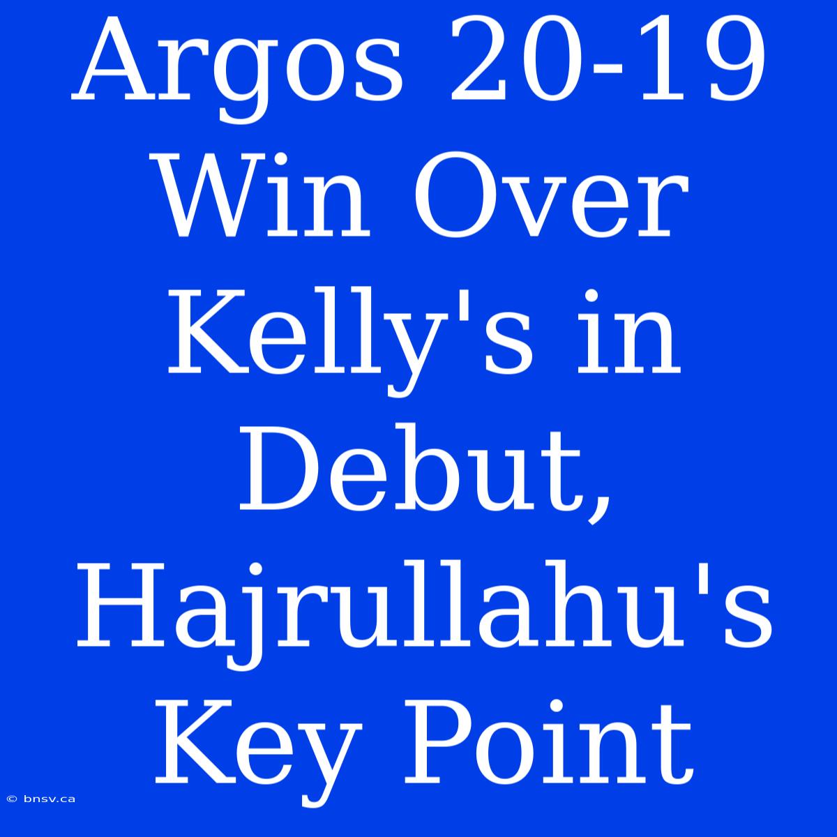 Argos 20-19 Win Over Kelly's In Debut, Hajrullahu's Key Point