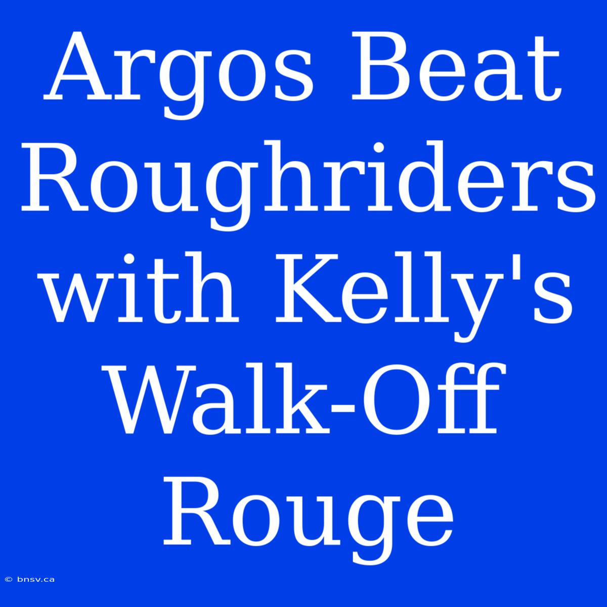 Argos Beat Roughriders With Kelly's Walk-Off Rouge