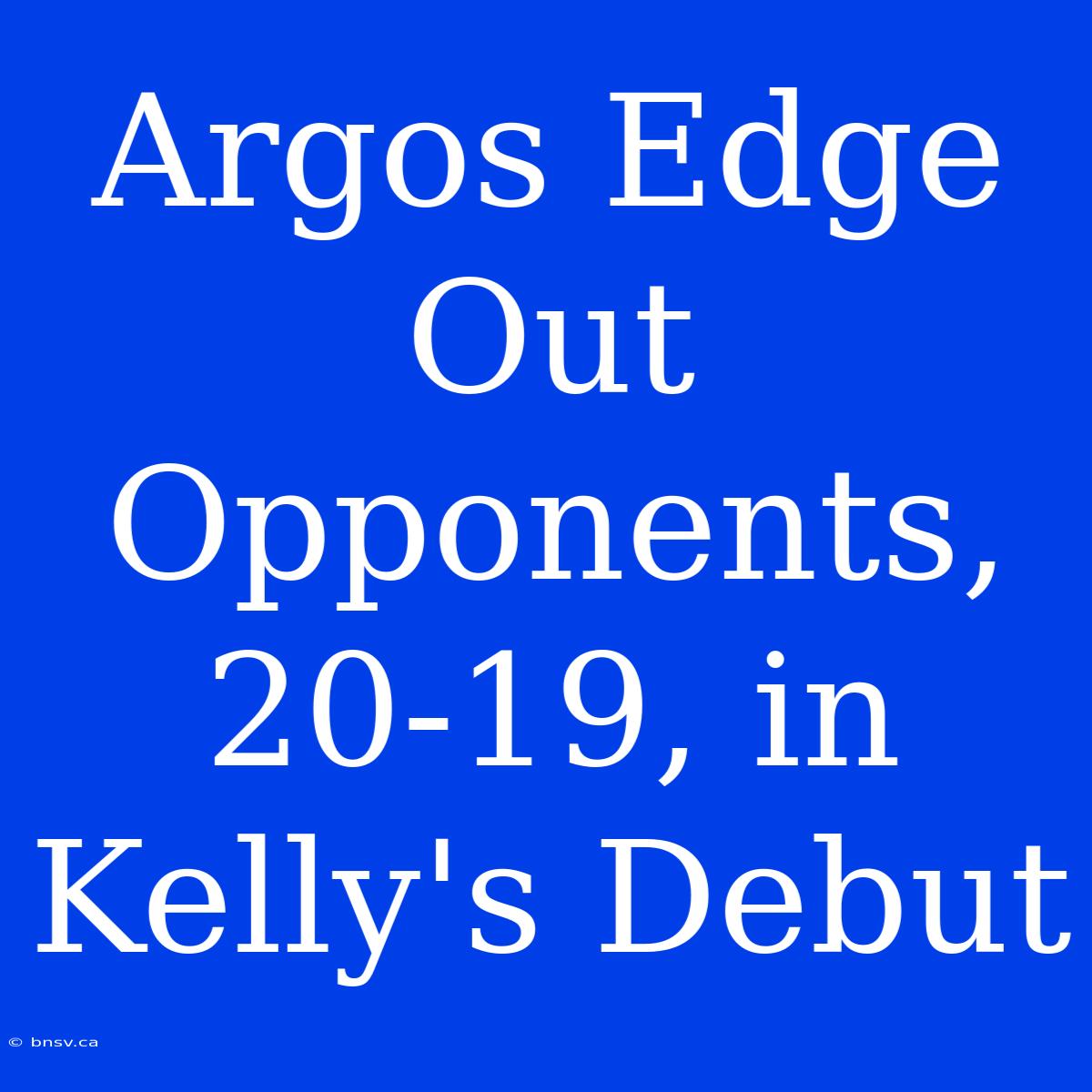 Argos Edge Out Opponents, 20-19, In Kelly's Debut